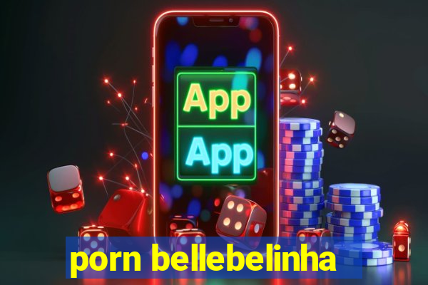 porn bellebelinha